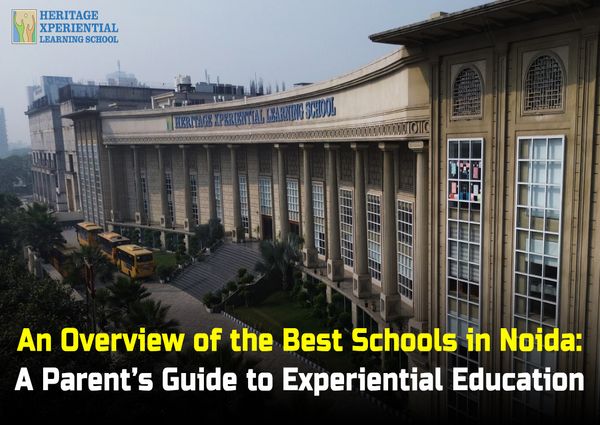An Overview of the Best Schools in Noida A Parent’s Guide to Experiential Education